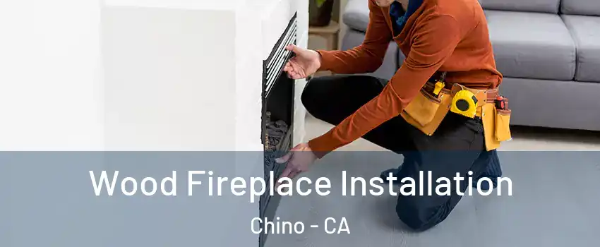  Wood Fireplace Installation Chino - CA
