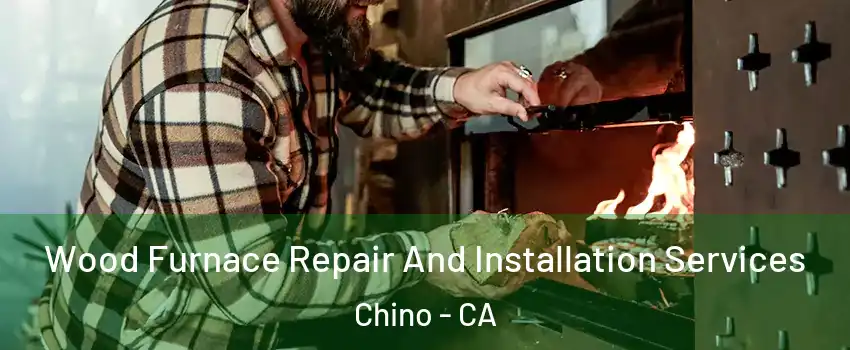  Wood Furnace Repair And Installation Services Chino - CA